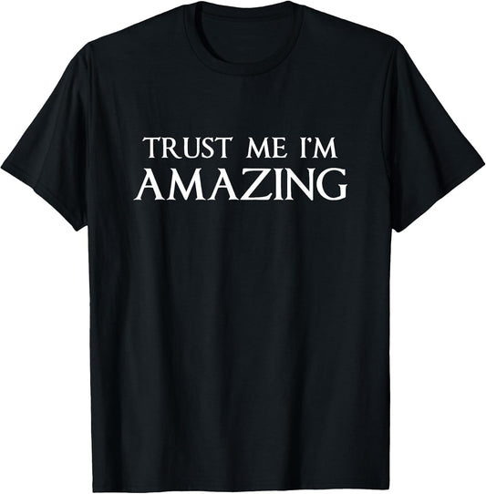 Trust Me I'm Amazing Funny Sarcastic Joke Boss Gift T-Shirt