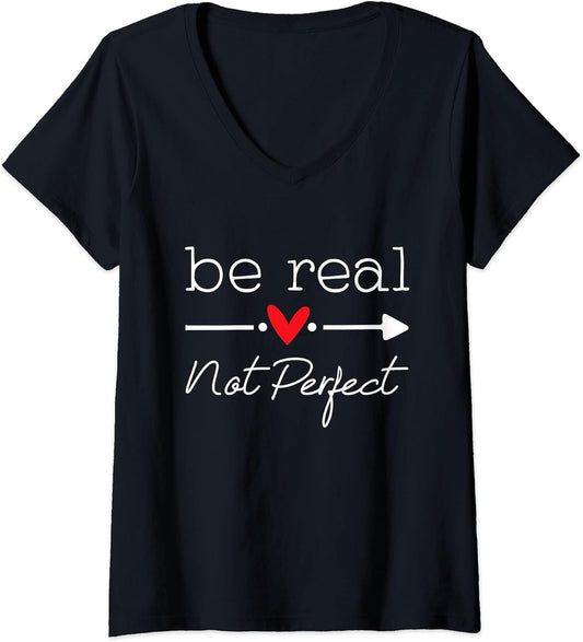 Womens Be Real Not Perfect Kindness Positive Inspirational Quote V-Neck T-Shirt