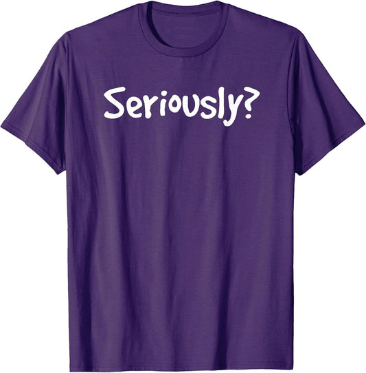 SERIOUSLY? | Funny Sarcastic Popular Quote T-shirt T-Shirt