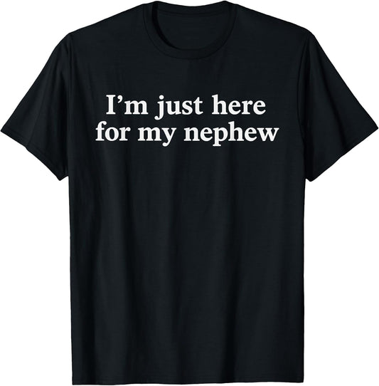 I'm Just Here for My Nephew Funny Saying Quote T-Shirt