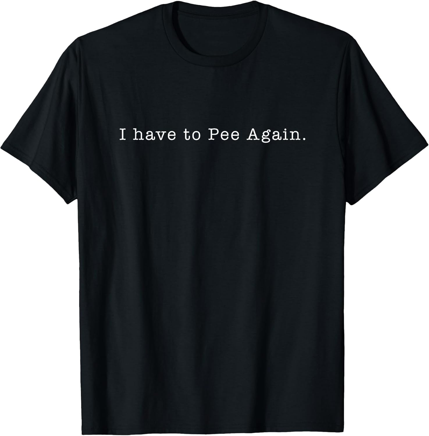 I Have to Pee Again Minimalist Travel T-Shirt