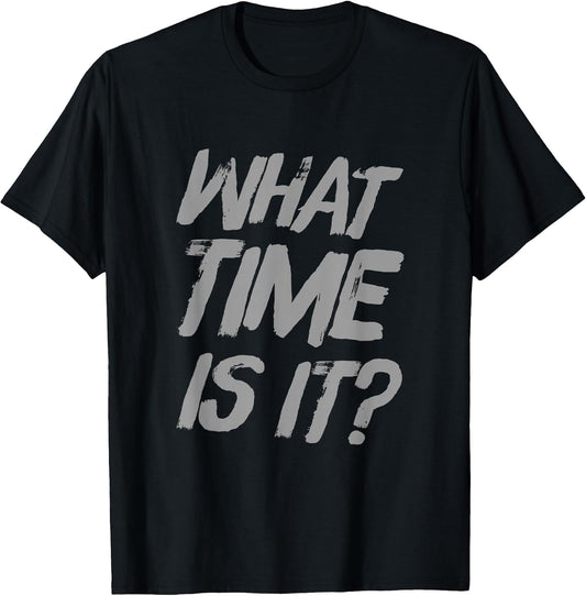 What Time Is It | Funny Sarcastic Relatable Lifestyle Quotes T-Shirt