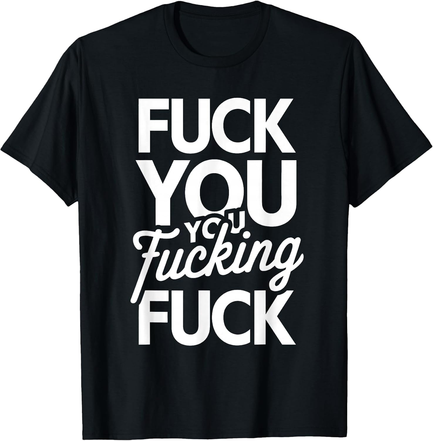 Fuck You You Fucking Fuck T-Shirt