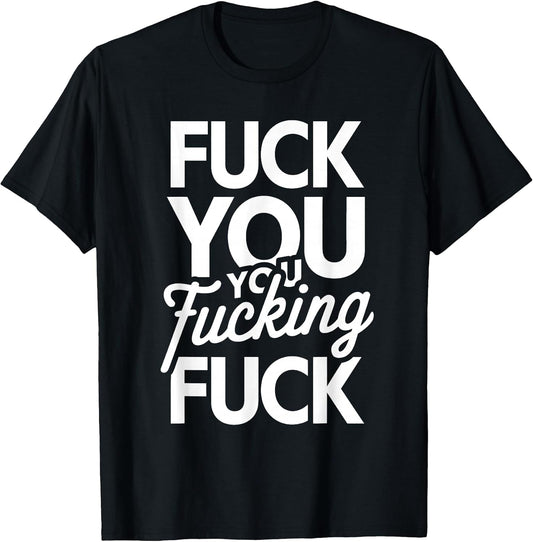 Fuck You You Fucking Fuck T-Shirt
