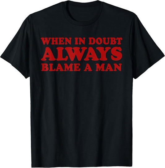 When In Doubt Always Blame A Man Funny Saying Quote Women T-Shirt