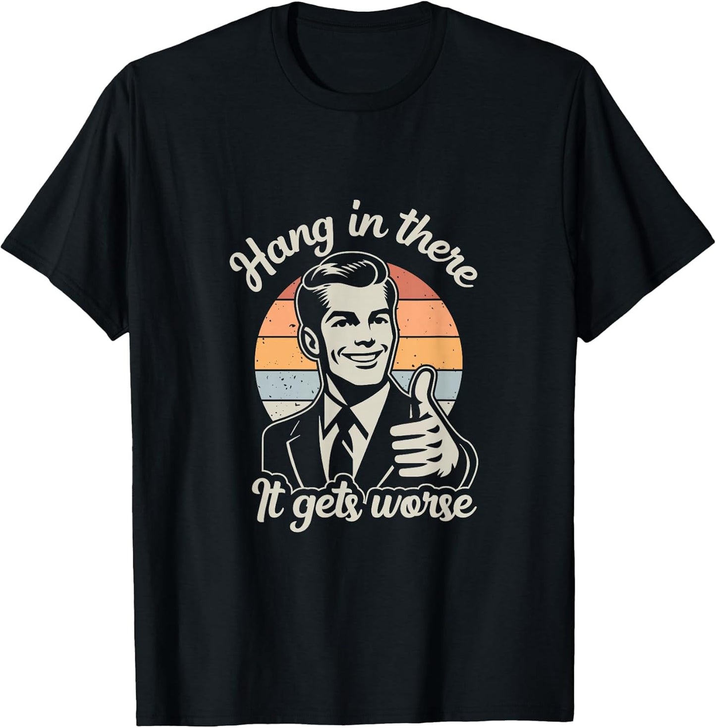Funny Vintage Hang in There It Gets Worse Sarcastic Humor T-Shirt