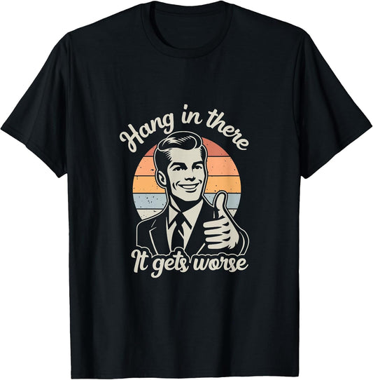 Funny Vintage Hang in There It Gets Worse Sarcastic Humor T-Shirt