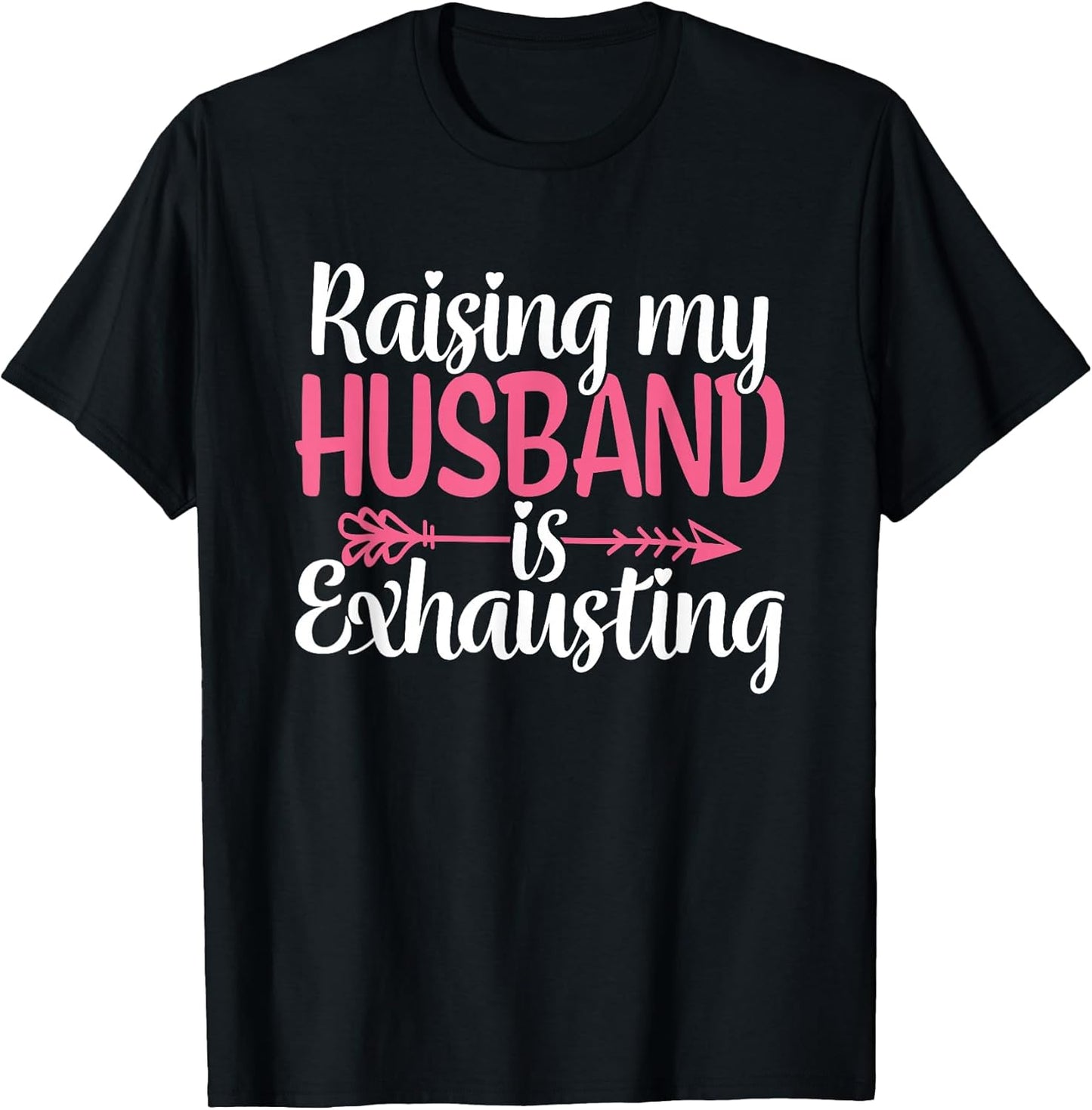 Raising My Husband is Exhausting Funny Wife Sarcastic Humor T-Shirt