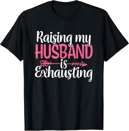 Raising My Husband is Exhausting Funny Wife Sarcastic Humor T-Shirt
