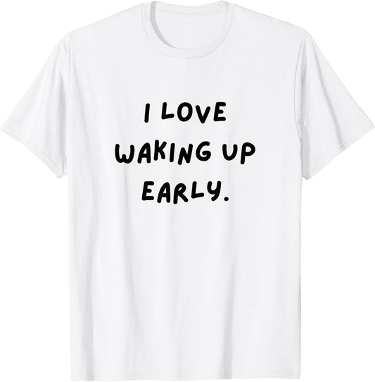 I Love Waking up Early. Funny White Lie Party T-Shirt
