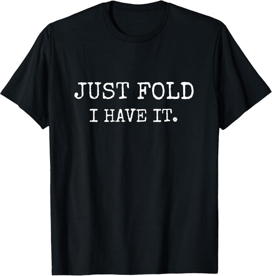 Just Fold I Have It Funny Poker Design T-Shirt
