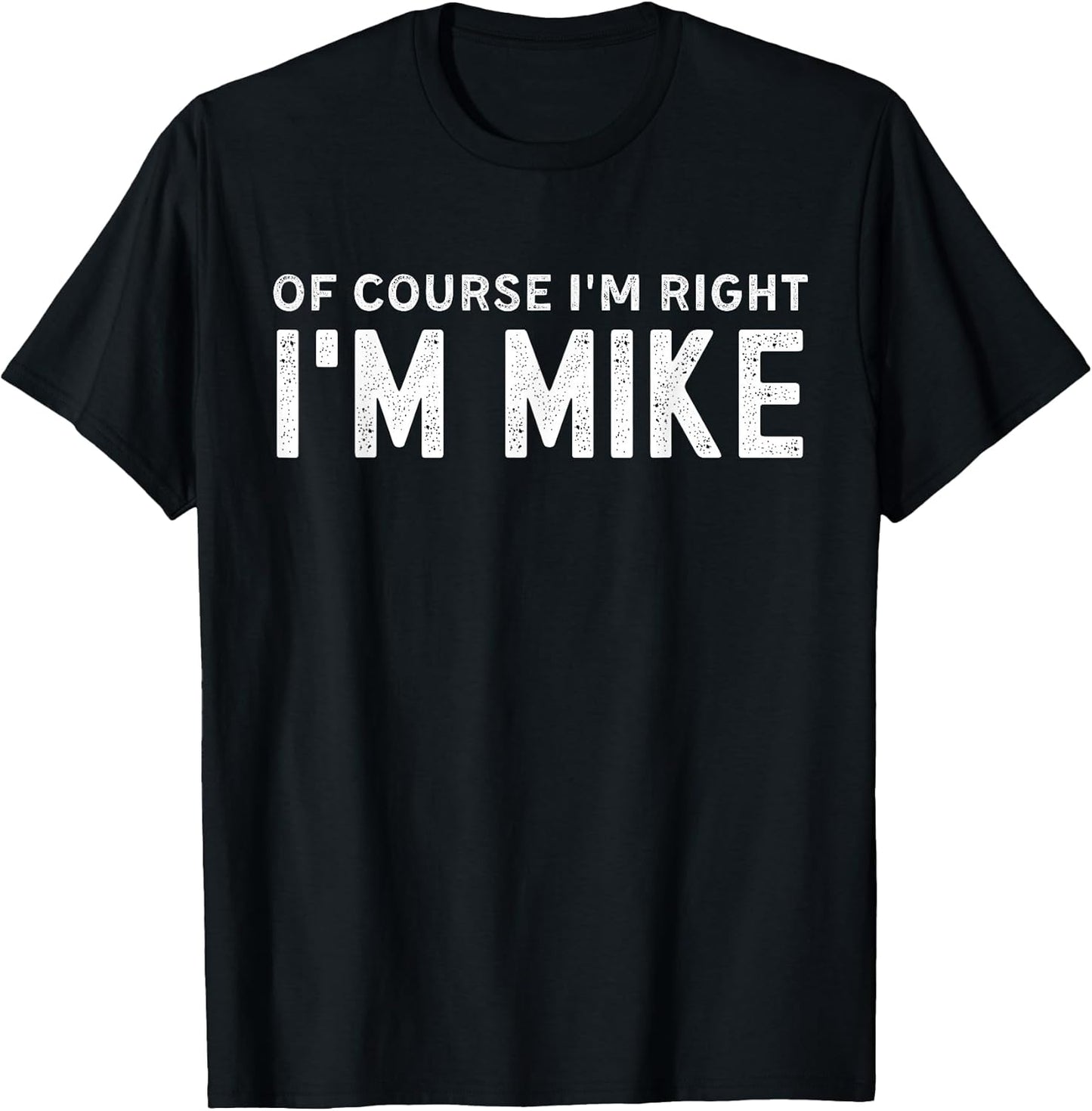 OF COURSE I'M RIGHT I'M MIKE FIRST NAME MIKE VINTAGE FUNNY T-Shirt
