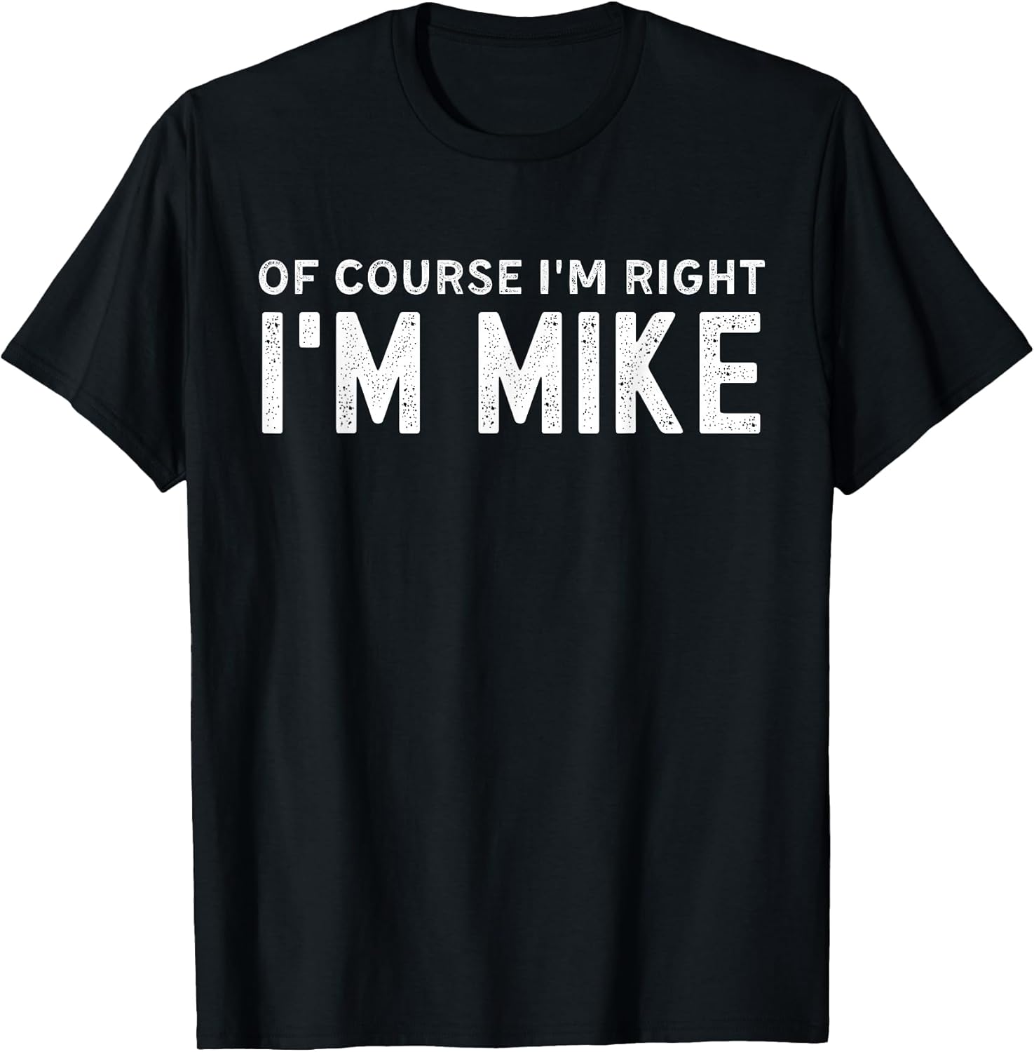 OF COURSE I'M RIGHT I'M MIKE FIRST NAME MIKE VINTAGE FUNNY T-Shirt