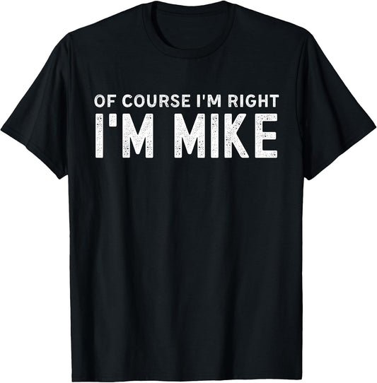 OF COURSE I'M RIGHT I'M MIKE FIRST NAME MIKE VINTAGE FUNNY T-Shirt