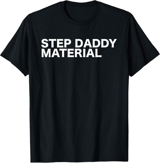 Step Daddy Material Funny Sarcastic Humorous Statement Quote T-Shirt