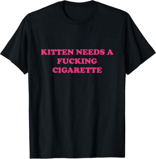 Kitten Needs A Fucking Cigarette Funny Cat Joke Cat Meme T-Shirt