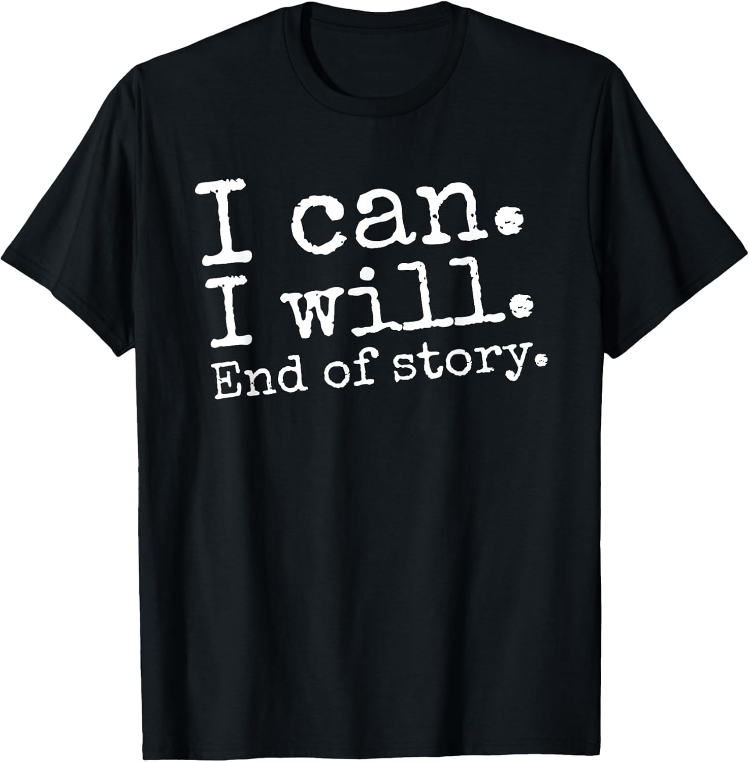 I Can I Will End of Story Positive Affirmation Motivational T-Shirt