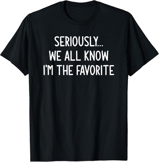 Seriously, We All Know I'm The Favorite, Funny, Jokes T-Shirt