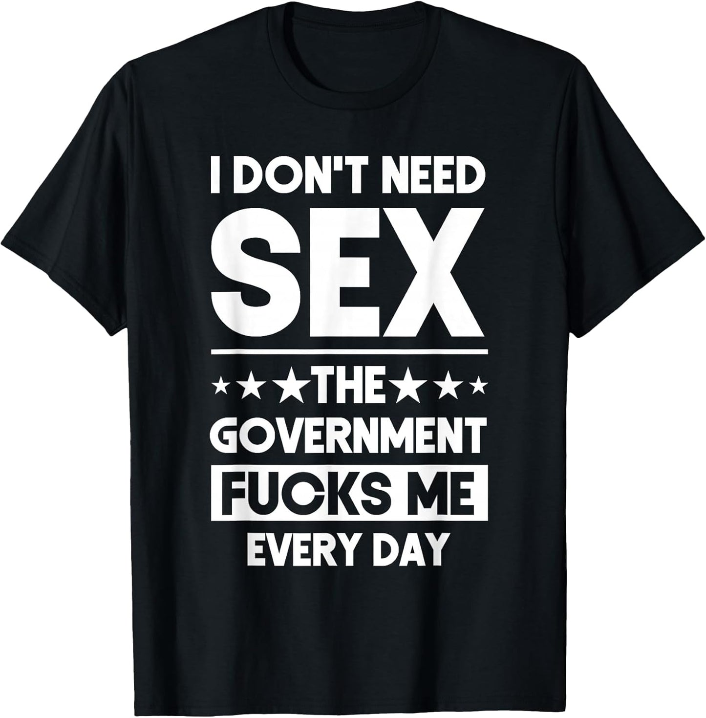 I Don't Need Sex The Government Fucks Me Everyday