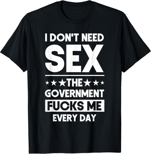 I Don't Need Sex The Government Fucks Me Everyday