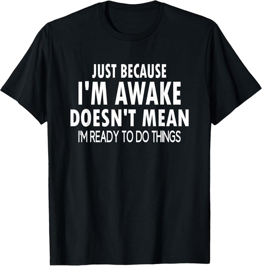 Just Because I'm Awake Funny Tweens and Teens T-Shirt