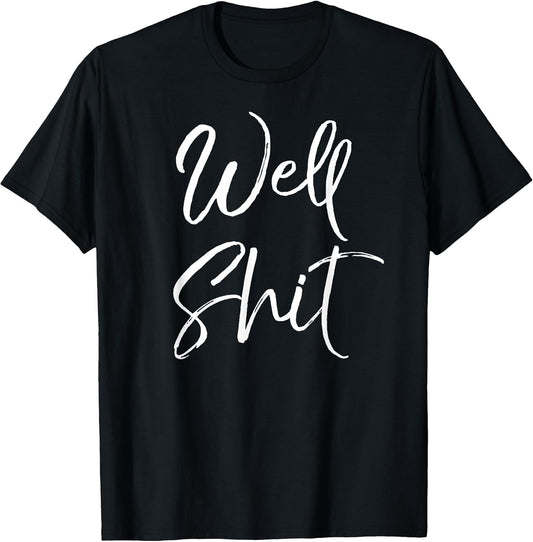 Funny Gag Gift Sarcastic Profanity Quote Saying Well Shit T-Shirt