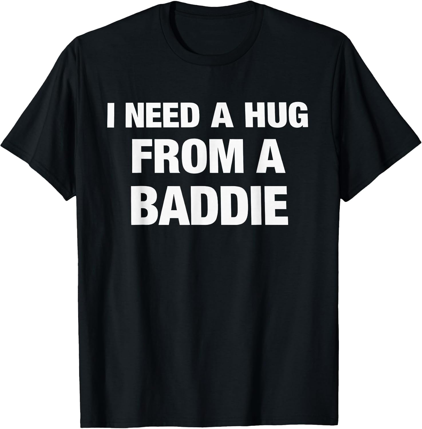 I Need A Hug from A Baddie Funny Saying Quote T-Shirt