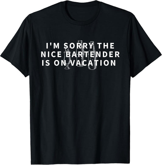 I'm Sorry The Nice Bartender is On Vacation - Funny Gift T-Shirt