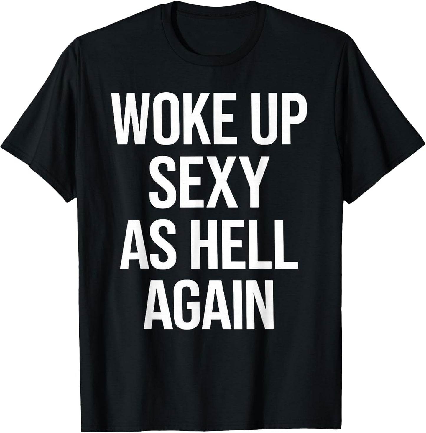 I Woke Up Sexy As Hell Again Funny Sarcastic Saying T-Shirt
