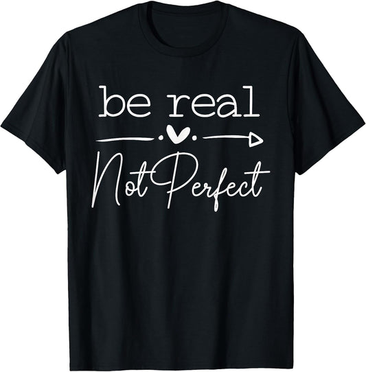 Positive Quote Be Real Not Perfect Self Love Inspirational T-Shirt