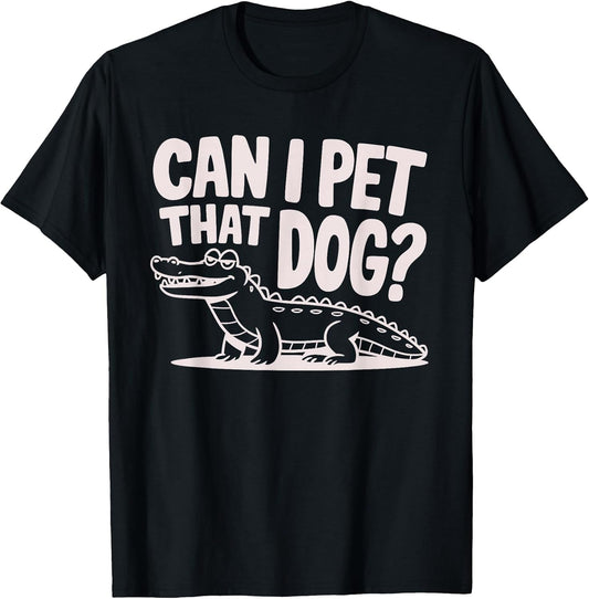 Funny Sarcastic Alligator Saying Can I Pet That Dog T-Shirt