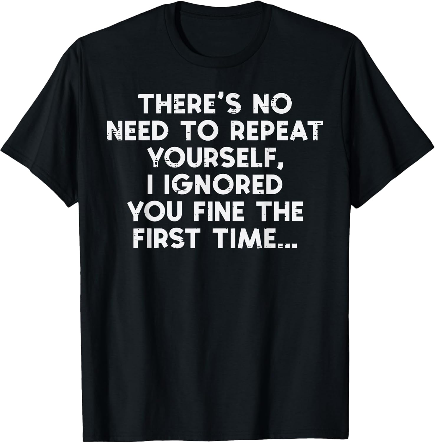 No Need Repeat Yourself I Ignored You Funny Saying Women Men T-Shirt