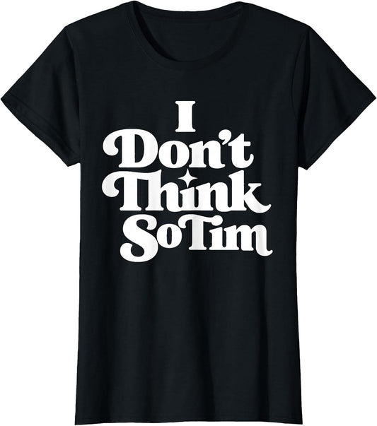 I Don't Think So Tim Funny 90s Quote Sarcastic Saying Humor T-Shirt