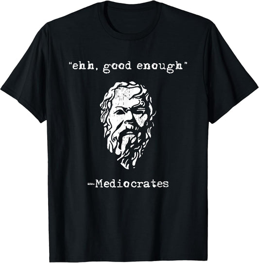 mediocrates eh good enough joke sarcastic funny T-Shirt