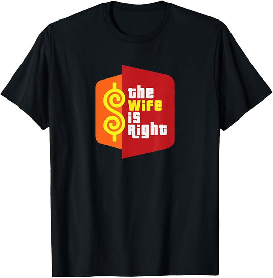 The Wife is Right Funny Husband Sarcastic Saying Humor Joke T-Shirt