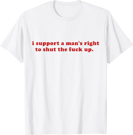 I Support A Man's Right to Shut The Fack Up Y2k T-Shirt