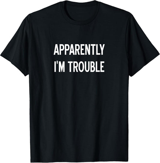 Apparently I'm Trouble, Sarcastic, Funny, Joke, Family T-Shirt