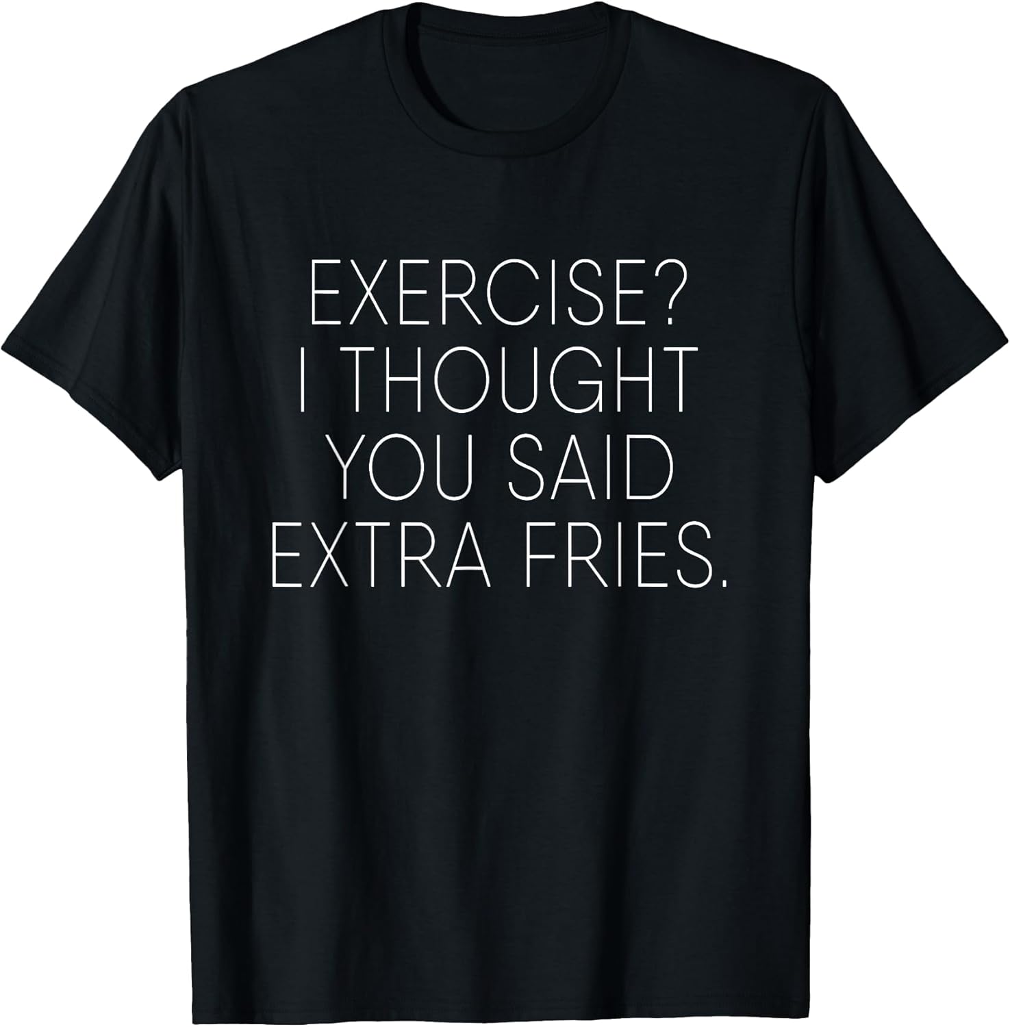 Exercise I Thought You Said Extra Fries Funny Quote T-Shirt