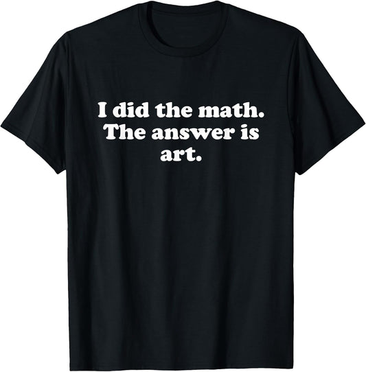Funny Art or Art Teacher Art Student Girls Boys Men or Women T-Shirt