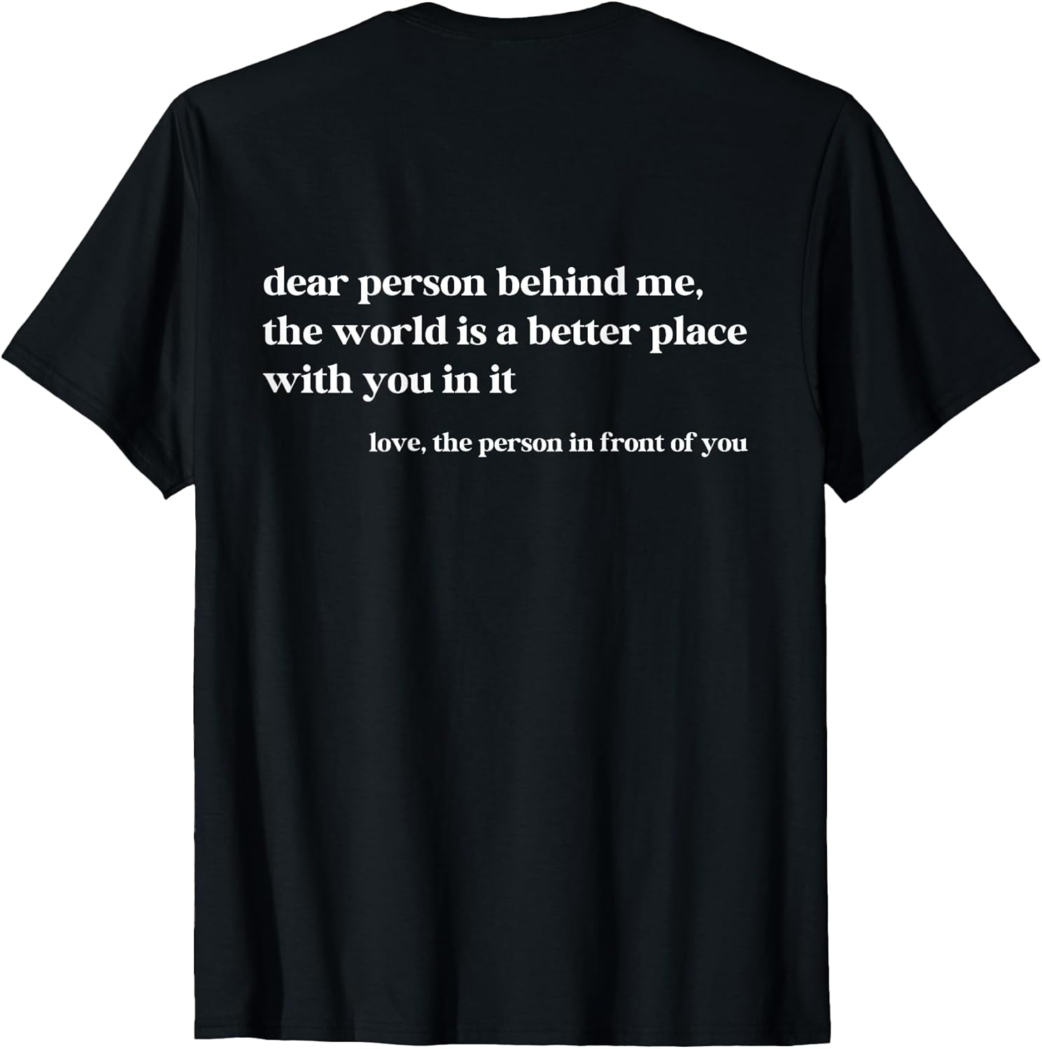 Dear Person Behind Me The World is A Better Place with You T-Shirt