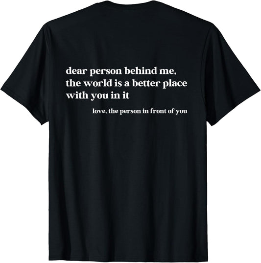 Dear Person Behind Me The World is A Better Place with You T-Shirt