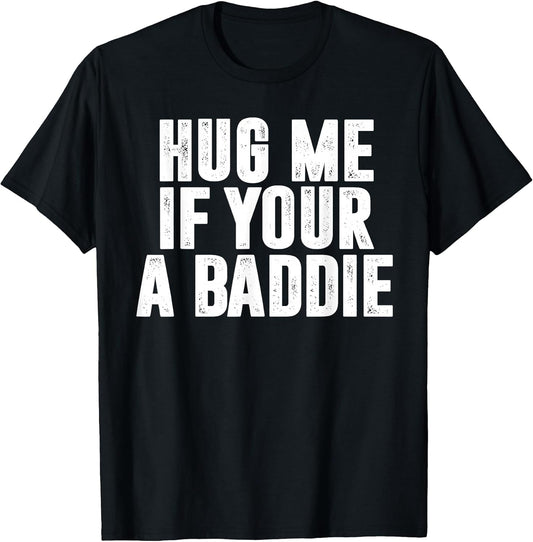Hug Me If Your A Baddie Funny Text Graphic T-Shirt