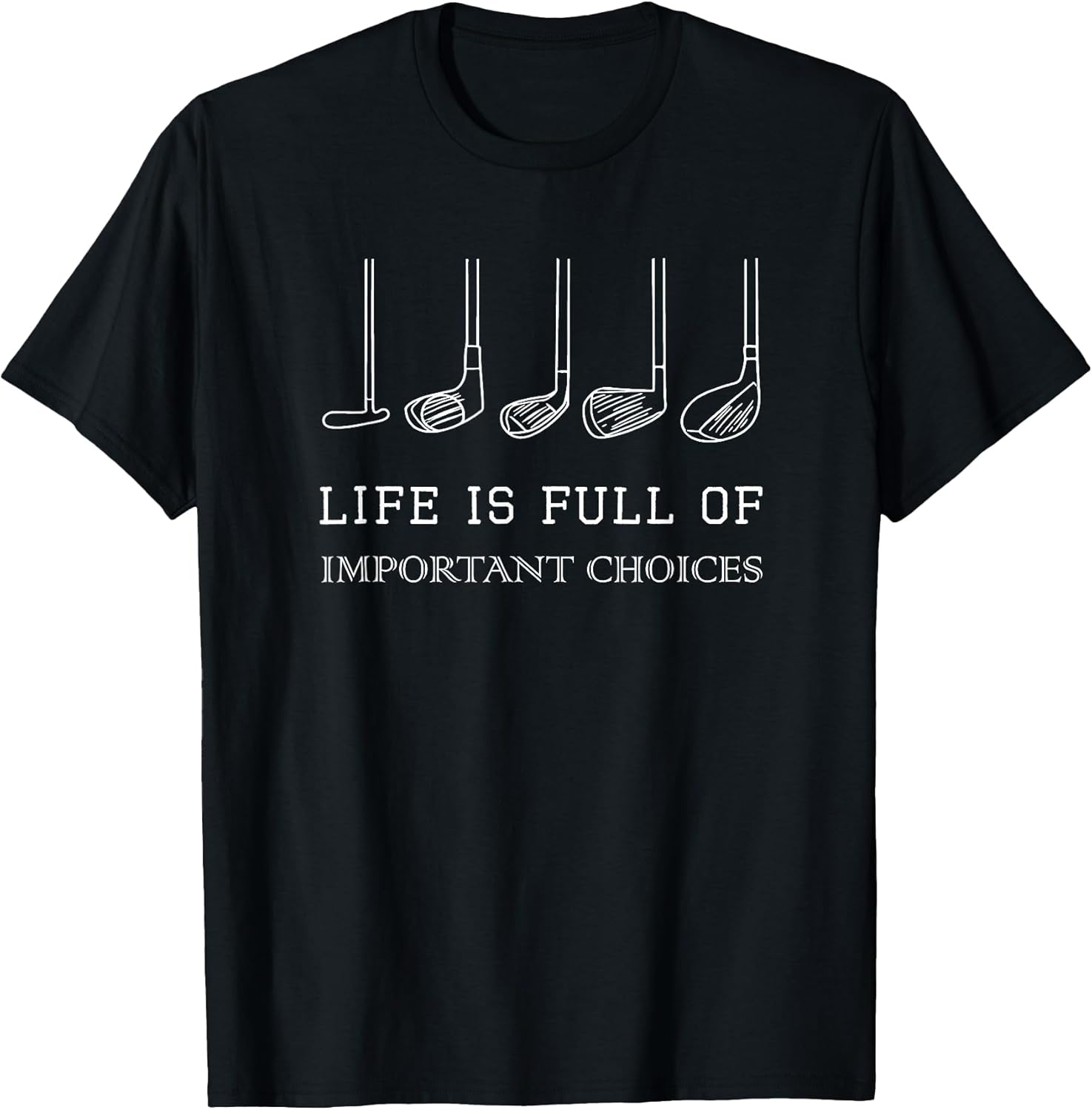 Funny Life is Full of Important Choices Golf Clubs Design T-Shirt
