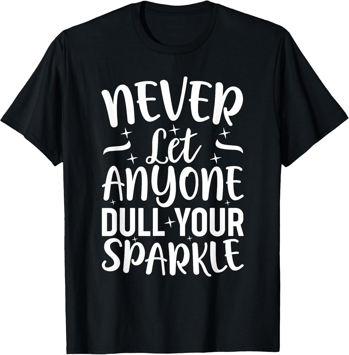 Inspirational Quote Never Let Anyone Dull your Sparkle T-Shirt