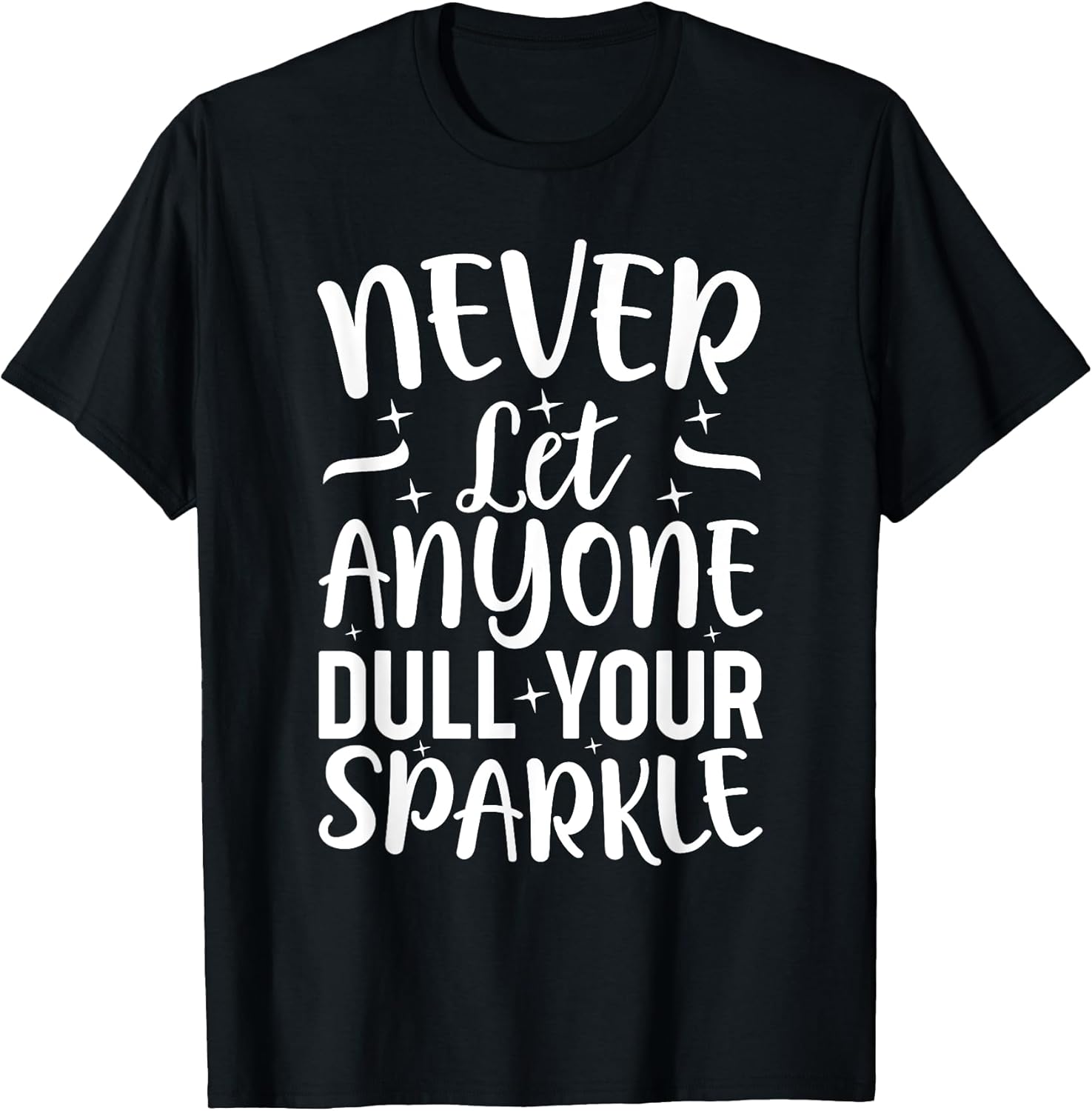 Inspirational Quote Never Let Anyone Dull your Sparkle T-Shirt