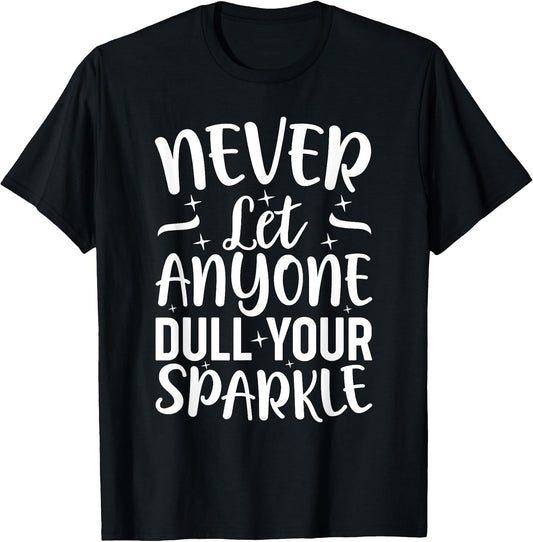 Inspirational Quote Never Let Anyone Dull your Sparkle T-Shirt