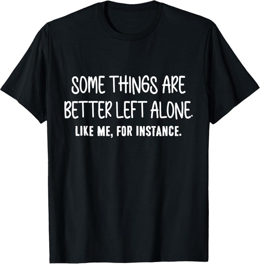 Some Things Are Better Left Alone Sarcastic Humor Introverts T-Shirt
