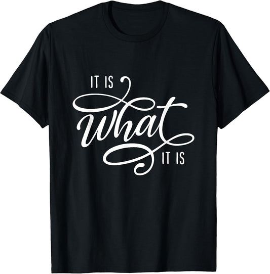 It Is What It Is Humor Sarcastic Statement Quote T-Shirt