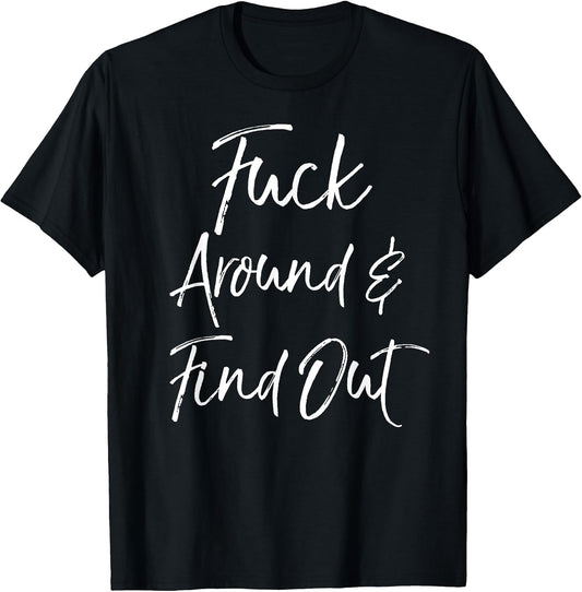 Funny Quote Sarcastic Saying Fuck Around & Find Out T-Shirt