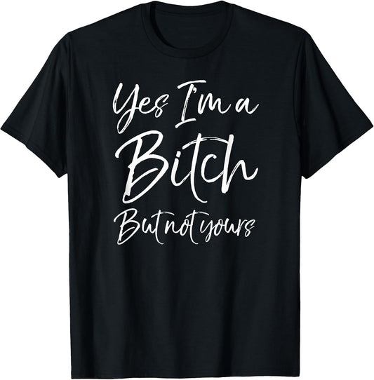 Cute Bitch Quote for Women Yes I'm a Bitch but Not Yours T-Shirt